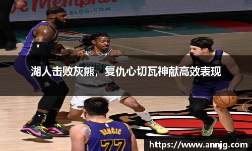 湖人击败灰熊，复仇心切瓦神献高效表现