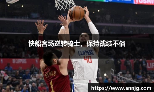 快船客场逆转骑士，保持战绩不俗