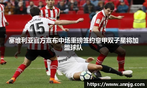 塞维利亚官方宣布中场重磅签约意甲双子星将加盟球队
